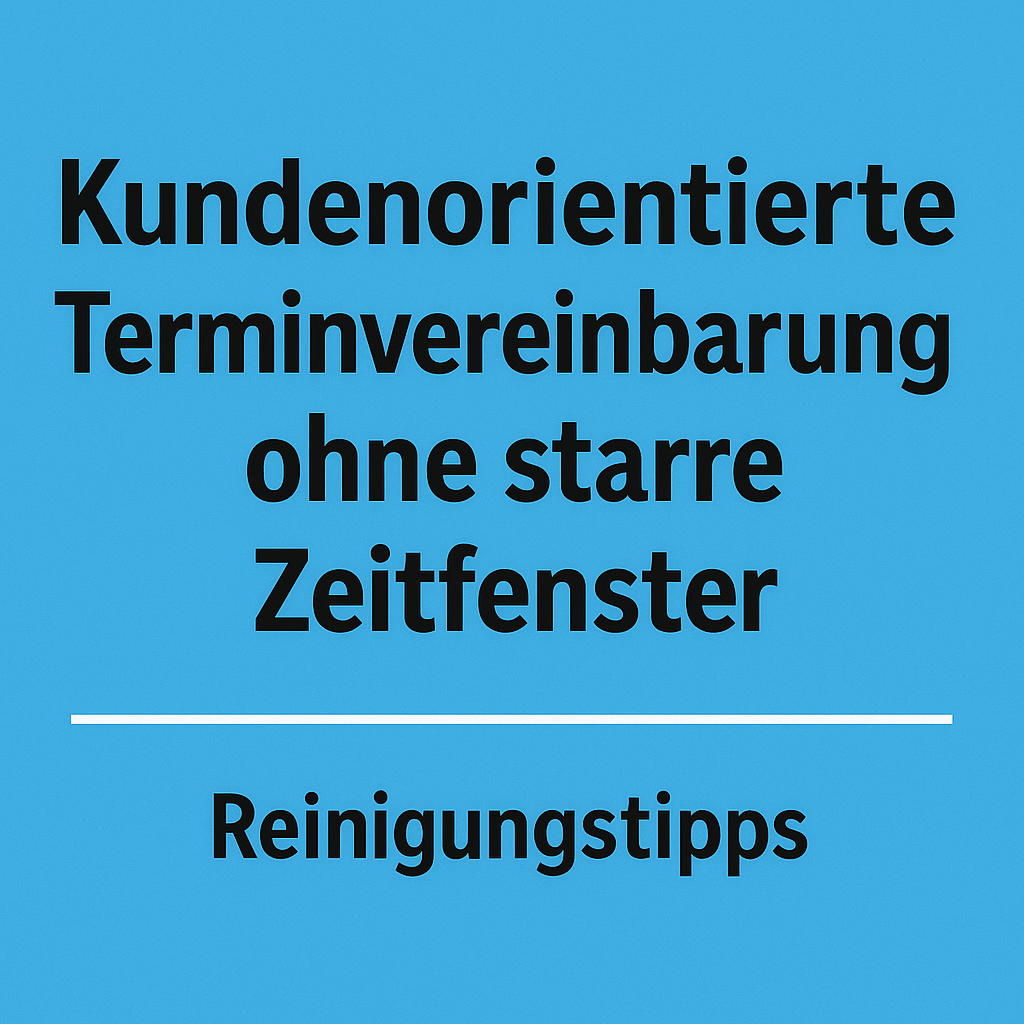 Kundenorientierte Terminvereinbarung ohne starre Zeitfenster